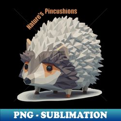 Natures Pincushions Hedgehog - High-Resolution PNG Sublimation File - Boost Your Success with this Inspirational PNG Download