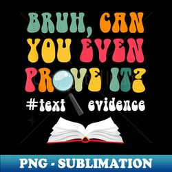 Can You Even Prove It Text Evidence English Reading Teacher - Instant PNG Sublimation Download - Unlock Vibrant Sublimation Designs