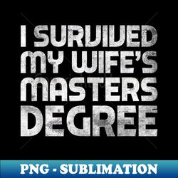 I Survived My Wife's Masters Degree Graduation Vintage Retro - PNG Transparent Sublimation Design - Instantly Transform Your Sublimation Projects