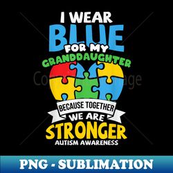I Wear Blue For My Granddaughter Autism Grandparents - Trendy Sublimation Digital Download - Spice Up Your Sublimation Projects