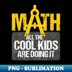 Math, All The Cool Are Doing It Funny - Artistic Sublimation Digital File - Unlock Vibrant Sublimation Designs