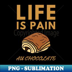 Life Is Pain - Au Chocolate  Desert Picture With Big Text On Top - Decorative Sublimation PNG File - Bold & Eye-catching
