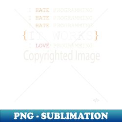 i hate  love programming t for programmers & coders - signature sublimation png file - perfect for personalization