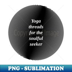 Yoga Threads for the Soulful Seeker - Elegant Sublimation PNG Download - Spice Up Your Sublimation Projects