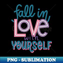 fall in love with yourself - Unique Sublimation PNG Download - Revolutionize Your Designs