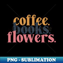Coffee Books Flowers - Aesthetic Soft Indie Retro - Artistic Sublimation Digital File - Spice Up Your Sublimation Projects