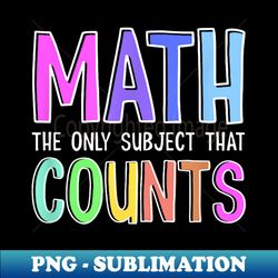 math the only subject that counts happy 100 days of school - png transparent digital download file for sublimation - vibrant and eye-catching typography
