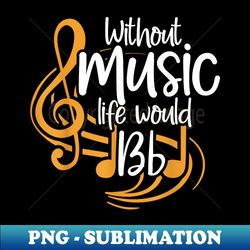 Without Music Life Would B Flat II, Music Quotes - Musician - Professional Sublimation Digital Download - Bring Your Designs to Life