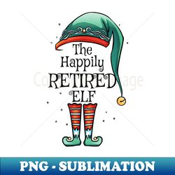 Festive Christmas The Happily Retired Elf - Retirement - Retro PNG Sublimation Digital Download - Vibrant and Eye-Catching Typography