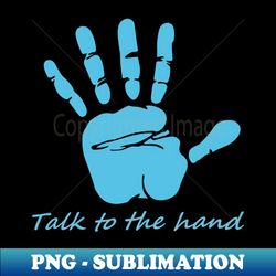 Talk to the hand - Sublimation-Ready PNG File - Boost Your Success with this Inspirational PNG Download