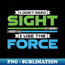 I Don't Need Sight I Use Force Braille Blind Awareness - Digital Sublimation Download File - Vibrant and Eye-Catching Typography
