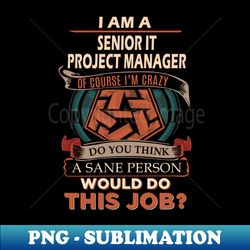 Senior It Project Manager - Sane Person - Digital Sublimation Download File - Fashionable and Fearless