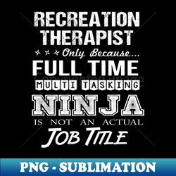 Recreation Therapist - Multitasking Ninja - Elegant Sublimation PNG Download - Stunning Sublimation Graphics