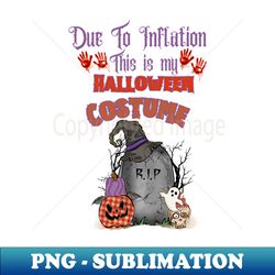 Due to Inflation this is my Halloween Costume - Aesthetic Sublimation Digital File - Enhance Your Apparel with Stunning Detail