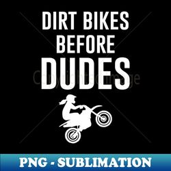 Dirt Bikes Before Dudes - Artistic Sublimation Digital File - Stunning Sublimation Graphics