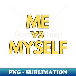 Me vs Myself - Premium PNG Sublimation File - Boost Your Success with this Inspirational PNG Download