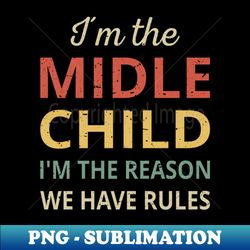matching siblings - middle child the reason we have rules iii - png sublimation digital download - transform your sublimation creations