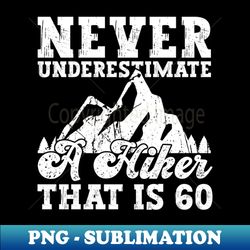 Never Underestimate A Hiker That Is 60 - Hiking 60th Birthday - Premium Sublimation Digital Download - Spice Up Your Sublimation Projects