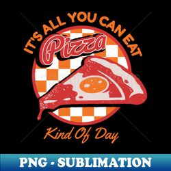 all you can eat pizza kind of day - retro - high-resolution png sublimation file - perfect for personalization