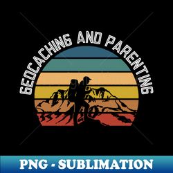 Geocaching And Parenting - Geocaching Geocacher - Exclusive PNG Sublimation Download - Instantly Transform Your Sublimation Projects