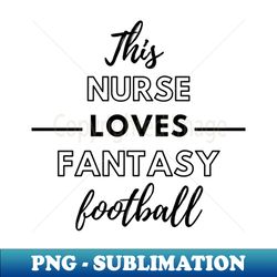 This Nurse Loves Fantasy Football - Nurse Sports - Modern Sublimation PNG File - Spice Up Your Sublimation Projects