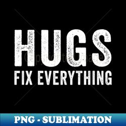 Hugs fix everything - Professional Sublimation Digital Download - Revolutionize Your Designs