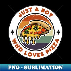 Just a Boy Who Loves Pizza  Funny Pizza  Pizza Lover Gift - PNG Transparent Sublimation File - Enhance Your Apparel with Stunning Detail