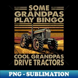 Some Grandpas Play Bingo Cool Granpas Drive Tractors Farmers Folklore - Trendy Sublimation Digital Download - Capture Imagination with Every Detail