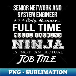 Senior Network And System Engineer - Multitasking Ninja - PNG Sublimation Digital Download - Bring Your Designs to Life