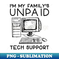 Im My Familys Unpaid Tech Support Computer IT Helpdesk - Aesthetic Sublimation Digital File - Vibrant and Eye-Catching Typography