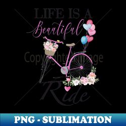 Life is a beautiful ride - Instant Sublimation Digital Download - Transform Your Sublimation Creations