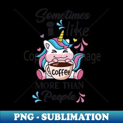 Sometimes I like coffee more than people - PNG Sublimation Digital Download - Bring Your Designs to Life