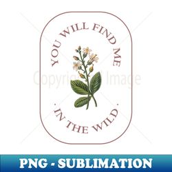You Will Find Me in the Wild Flower - Professional Sublimation Digital Download - Add a Festive Touch to Every Day