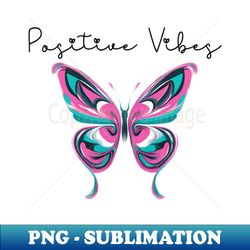 Positive Vibes Butterfly - Digital Sublimation Download File - Transform Your Sublimation Creations