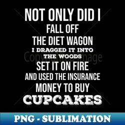 Not Only Did I Fall Off The Diet Wagon - Instant PNG Sublimation Download - Bold & Eye-catching