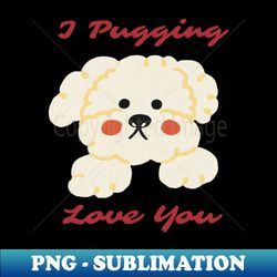 I Pugging Love You Shirt - Artistic Sublimation Digital File - Unlock Vibrant Sublimation Designs