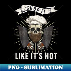 Chop It Like Its Hot Chef Cook Cooking Restaurant - Elegant Sublimation PNG Download - Perfect for Sublimation Mastery