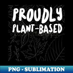 Proudly Plant-Based - Vintage Sublimation PNG Download - Fashionable and Fearless