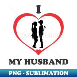 i love my husband - high-resolution png sublimation file - spice up your sublimation projects