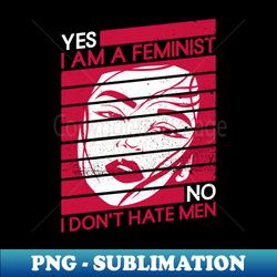 yes i am a feminist no i dont hate men - feminism feminist - stylish sublimation digital download - transform your sublimation creations