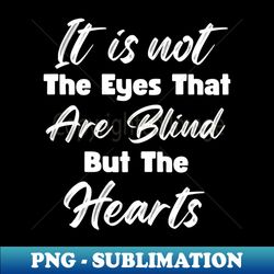 Not The Eyes But The Blind Hearts T1 - High-Resolution PNG Sublimation File - Enhance Your Apparel with Stunning Detail