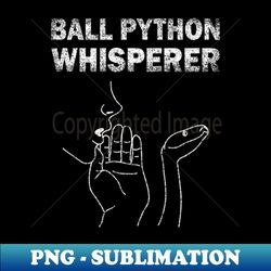 Ball Python Whisperer for a Snake Owner - Aesthetic Sublimation Digital File - Perfect for Creative Projects
