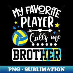 My Favorite Volleyball Player Calls Me Brother - Creative Sublimation PNG Download - Unlock Vibrant Sublimation Designs