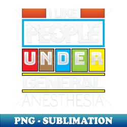 i like people under general anesthesia - Elegant Sublimation PNG Download - Spice Up Your Sublimation Projects