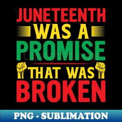 Juneteenth Was a Promise That Was Broken African American - Creative Sublimation PNG Download - Unlock Vibrant Sublimation Designs