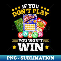 If You Dont Play You Wont Win Lottery Bingo - Creative Sublimation PNG Download - Boost Your Success with this Inspirational PNG Download