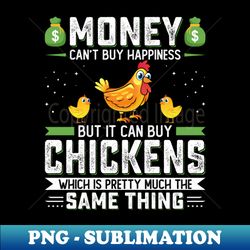 Money Cant Buy Happiness But It Can Buy Chickens Girl Farm - Digital Sublimation Download File - Fashionable and Fearless