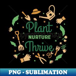 Plant Nurture Thrive - Creative Sublimation PNG Download - Boost Your Success with this Inspirational PNG Download