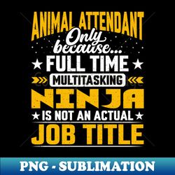 Animal Attendant Job Title - Funny Animal Assistant Keeper - Exclusive Sublimation Digital File - Defying the Norms