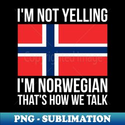 Im Not Yelling Im Norwegian Funny Norwegian Pride - High-Quality PNG Sublimation Download - Stunning Sublimation Graphics